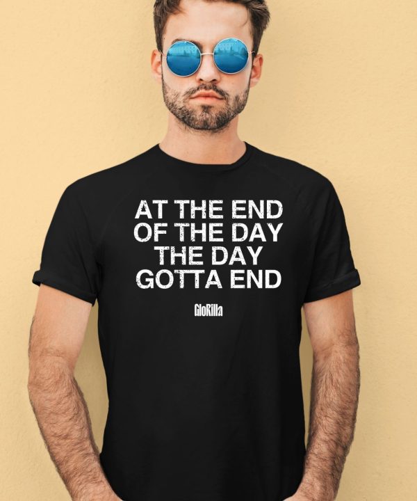 At The End Of The Day The Day Gotta End Shirt3