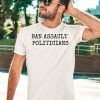 Ban Assault Politicians Shirt5