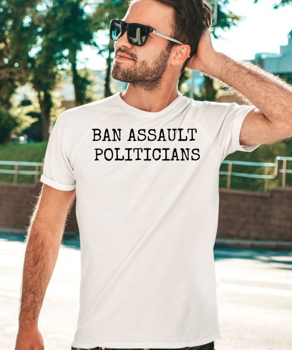 Ban Assault Politicians Shirt5