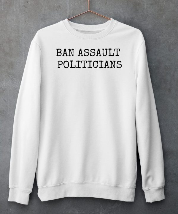 Ban Assault Politicians Shirt6