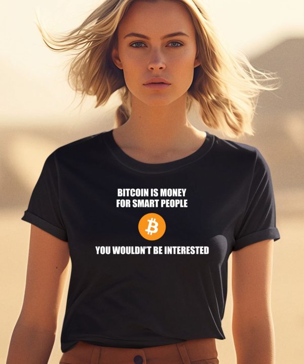 Bitcoin Is Money For Smart People You Wouldnt Be Interested Shirt0