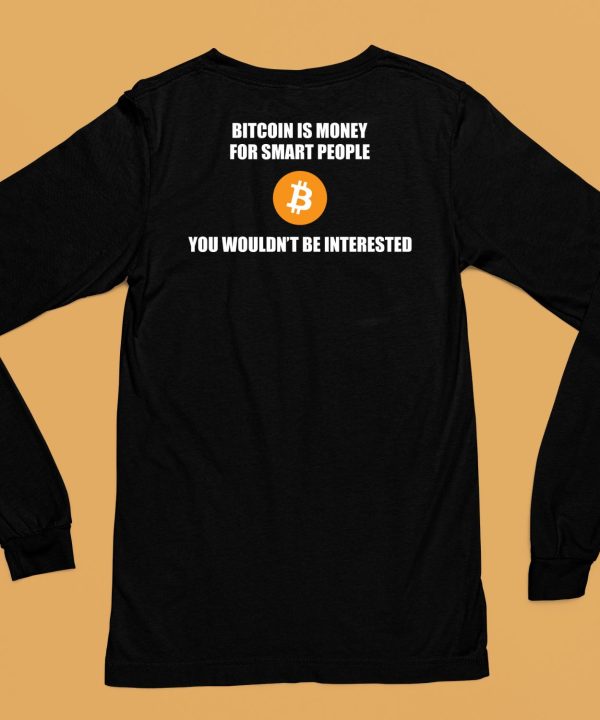 Bitcoin Is Money For Smart People You Wouldnt Be Interested Shirt6