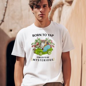Born To Yap Forced To Be Mysterious Shirt