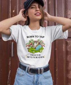 Born To Yap Forced To Be Mysterious Shirt1