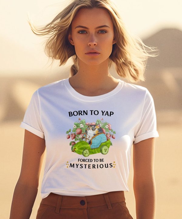 Born To Yap Forced To Be Mysterious Shirt3