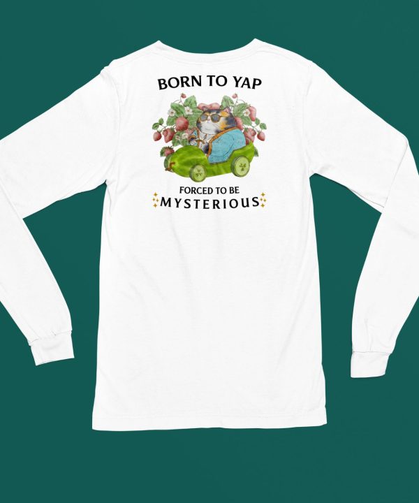 Born To Yap Forced To Be Mysterious Shirt4