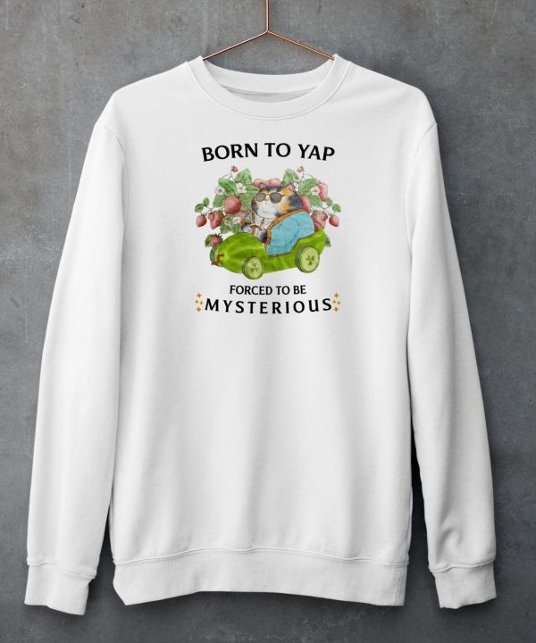 Born To Yap Forced To Be Mysterious Shirt6