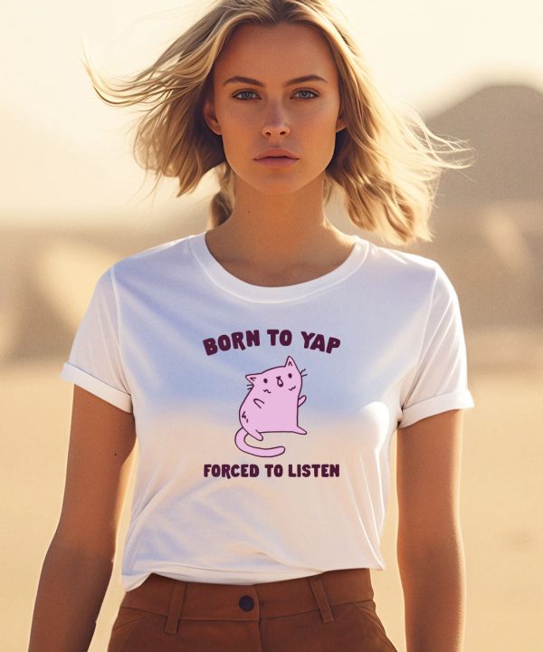 Born To Yap Forced To Listen Cat Shirt3