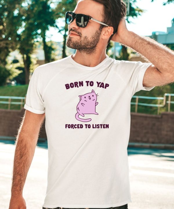 Born To Yap Forced To Listen Cat Shirt5