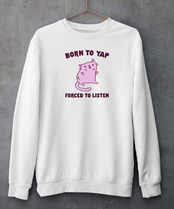 Born To Yap Forced To Listen Cat Shirt6