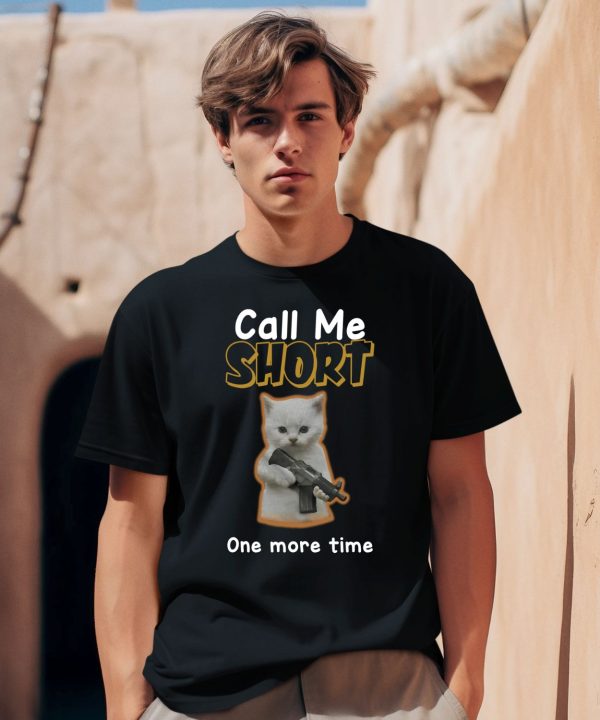 Call Me Short One More Time Shirt