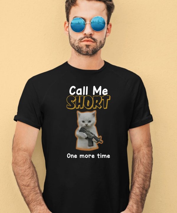 Call Me Short One More Time Shirt4