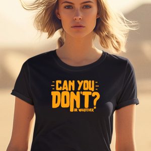Can You Dont Or Whatever Shirt