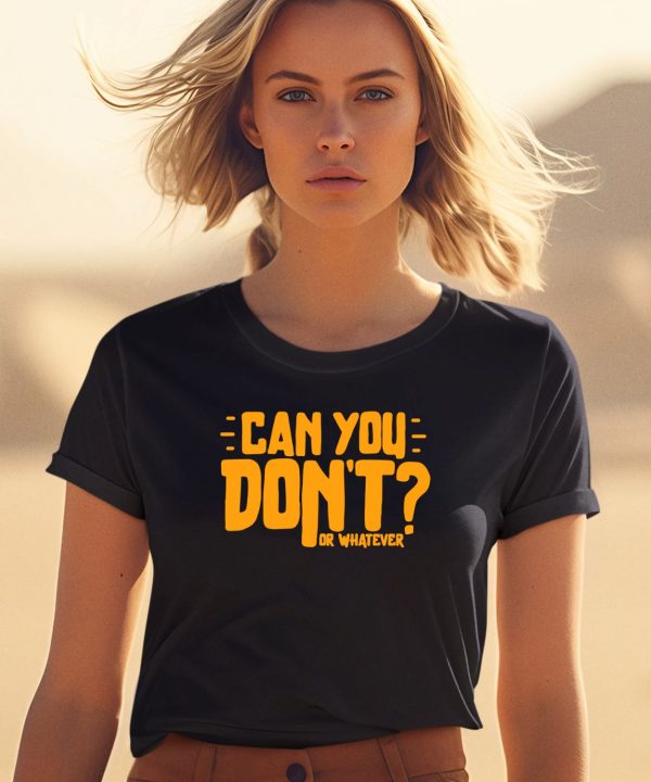 Can You Dont Or Whatever Shirt