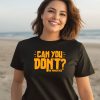 Can You Dont Or Whatever Shirt2