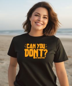 Can You Dont Or Whatever Shirt2