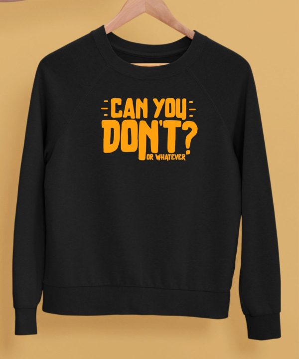 Can You Dont Or Whatever Shirt5