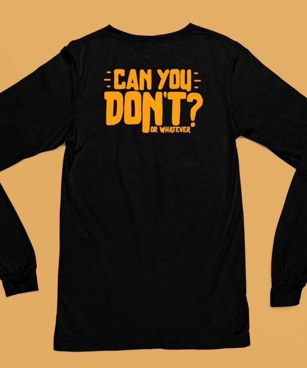 Can You Dont Or Whatever Shirt6