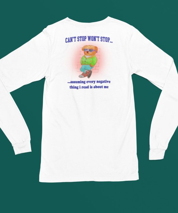 Cant Stop Wont Stop Assuming Every Negative Thing I Read Is About Me Shirt4