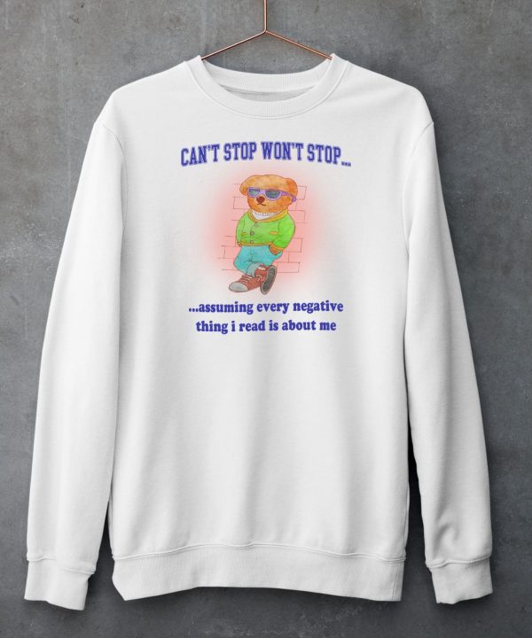 Cant Stop Wont Stop Assuming Every Negative Thing I Read Is About Me Shirt6