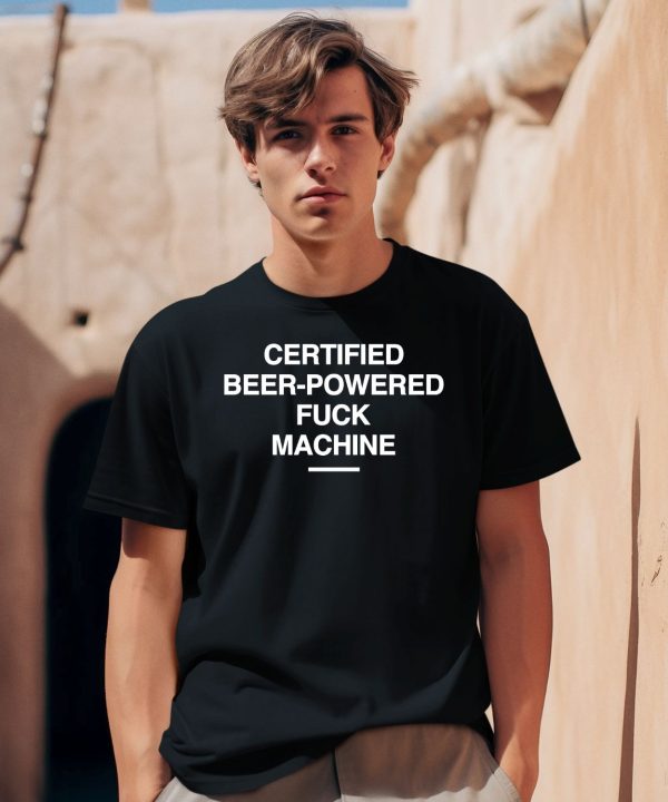 Certified Beer Powered Fuck Machine Shirt0