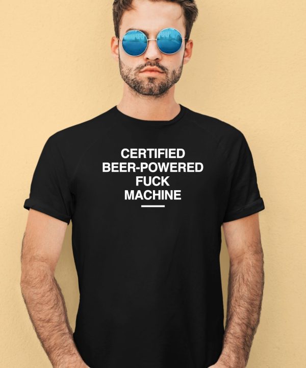 Certified Beer Powered Fuck Machine Shirt3
