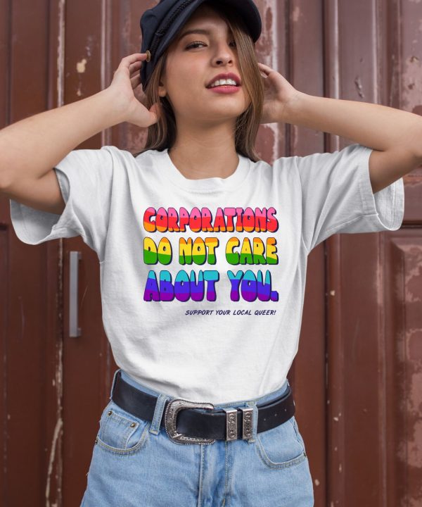 Corporations Do Not Care About You Support Your Local Queer Shirt1