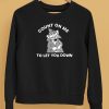 Count On Me To Let You Down Shirt5