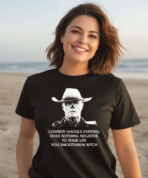 Cowboy Ghouls Existing Does Nothing Negative To Your Life You Smoothskin Bitch Shirt