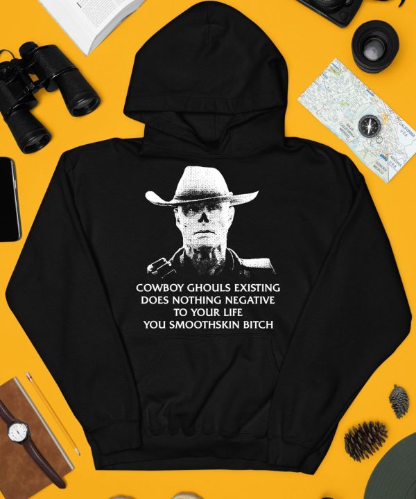 Cowboy Ghouls Existing Does Nothing Negative To Your Life You Smoothskin Bitch Shirt4