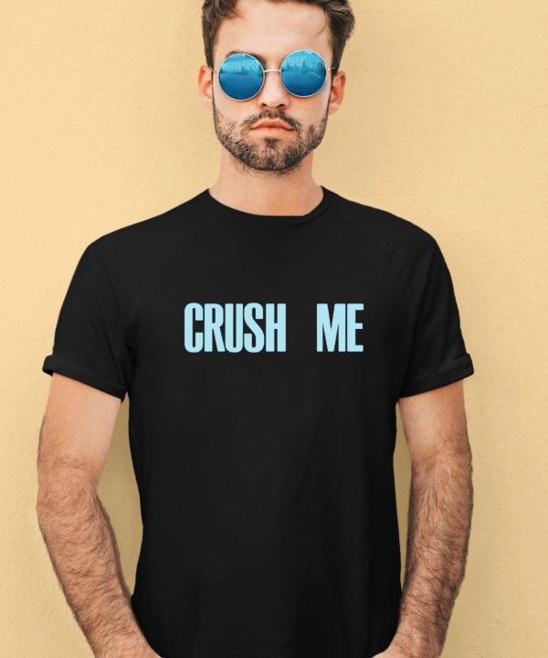 Crush Me I Dare You To Love Me Shirt4