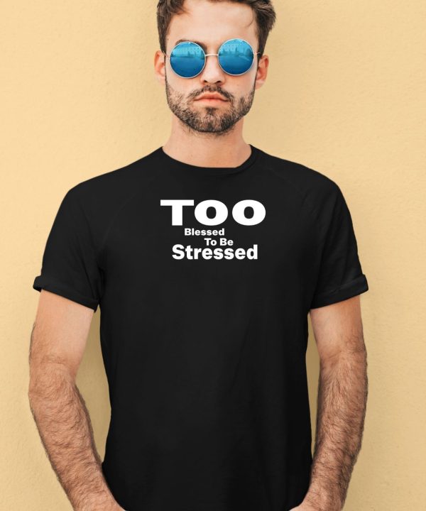 Danielleguiziony Too Blessed To Be Stressed Shirt4