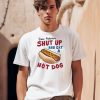 Dear Protesters Shut Up And Eat A Hot Dog Shirt0