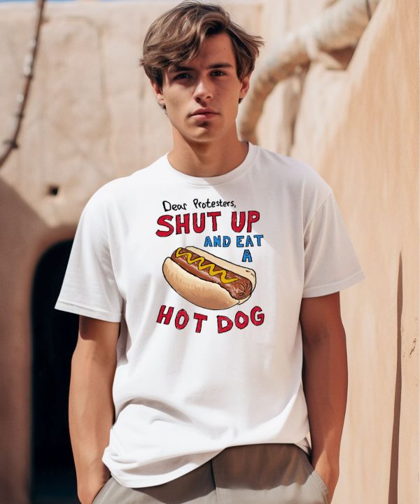 Dear Protesters Shut Up And Eat A Hot Dog Shirt0