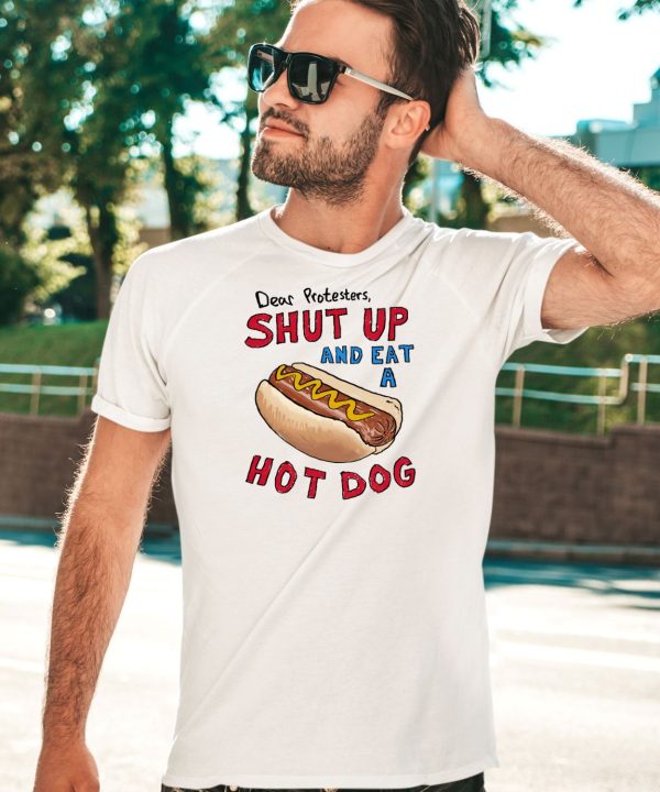 Dear Protesters Shut Up And Eat A Hot Dog Shirt5