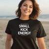 Dont Let Someone With Small Kick Energy Tell You How To Live Shirt