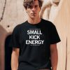 Dont Let Someone With Small Kick Energy Tell You How To Live Shirt1