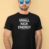 Dont Let Someone With Small Kick Energy Tell You How To Live Shirt4