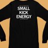 Dont Let Someone With Small Kick Energy Tell You How To Live Shirt6