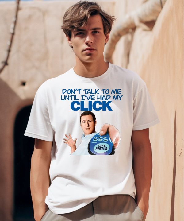 Dont Talk To Me Until Ive Had My Click Shirt 1