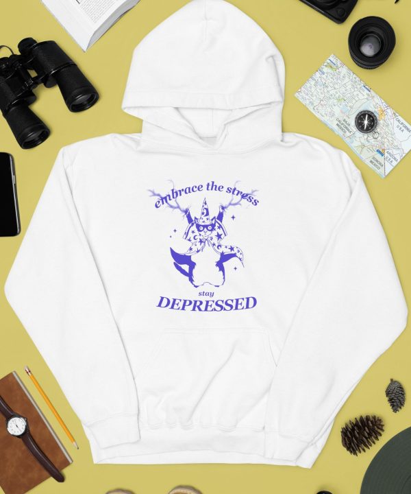 Embrace The Stress Stay Depressed Shirt2