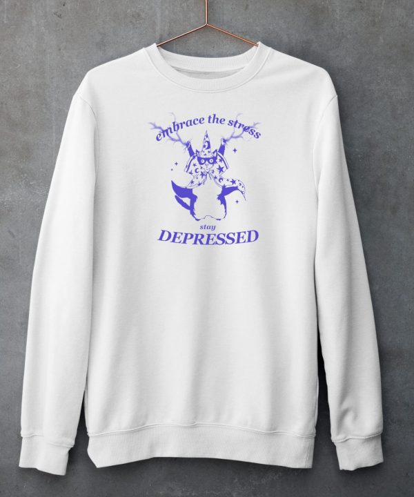 Embrace The Stress Stay Depressed Shirt6