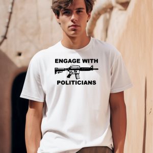 Engage With Politicians Shirt