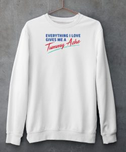 Everything I Love Gives Me A Tummy Ache Shirt6