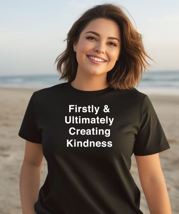 Firstly Ultimately Creating Kindness Shirt2