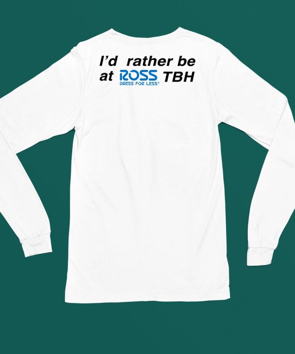 Fsgprints Id Rather Be At Ross Tbh Direct For Less Shirt4