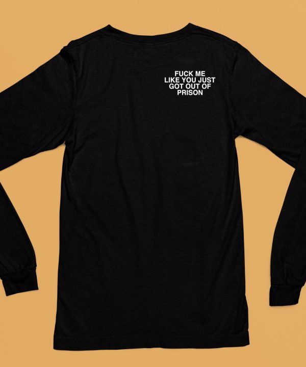 Fuck Me Like You Just Got Out Of Prison Shirt6