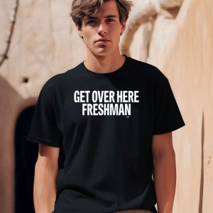 Get Over Here Freshman Shirt