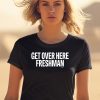 Get Over Here Freshman Shirt0