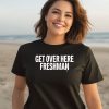 Get Over Here Freshman Shirt2